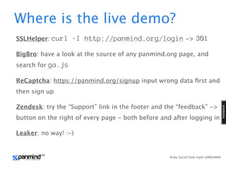 Where is the live demo?
SSLHelper: curl -I http://panmind.org/login -> 301

BigBro: have a look at the source of any panmi...