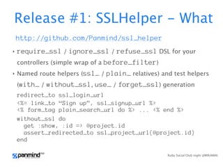 Release #1: SSLHelper - What
    http://github.com/Panmind/ssl_helper

‣   require_ssl / ignore_ssl / refuse_ssl DSL for y...