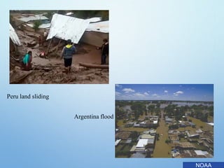 Peru land sliding
Argentina flood
NOAA
 