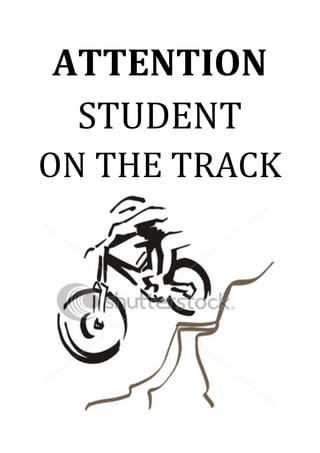 ATTENTION	
  
                        	
  




  STUDENT        	
  




ON	
  THE	
  TRACK	
  




                               	
  
 