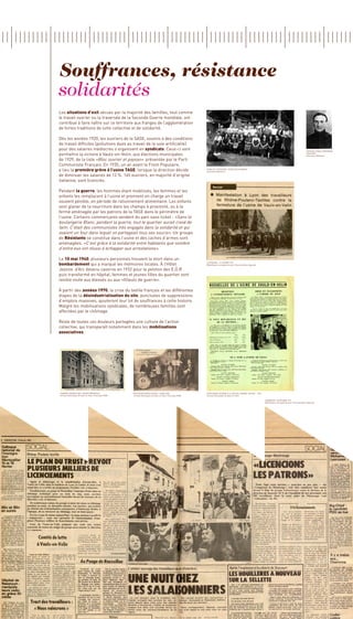 Souffrances, résistance
solidarités
Les situations d’exil vécues par la majorité des familles, tout comme
le travail ouvrier ou la traversée de la Seconde Guerre mondiale, ont
contribué à faire naître sur ce territoire aux franges de l’agglomération
de fortes traditions de lutte collective et de solidarité.

Dès les années 1920, les ouvriers de la SASE, soumis à des conditions
de travail difficiles (pollutions dues au travail de la soie artificielle)
pour des salaires médiocres s’organisent en syndicats. Ceux-ci vont                                                                                                                                                            Portrait d’émile Bertrand
permettre la victoire à Vaulx-en-Velin, aux élections municipales                                                                                                                                                              resistant
                                                                                                                                                                                                                               Association Mémoires

de 1929, de la liste «Bloc ouvrier et paysan» présentée par le Parti
Communiste Français. En 1935, un an avant le Front Populaire,
a lieu la première grève à l’usine TASE, lorsque la direction décide                                                Usine de la perlerie - Photo des ouvriers
                                                                                                                    Association Mémoires

de diminuer les salaires de 12 %. 145 ouvriers, en majorité d’origine
italienne, sont licenciés.

Pendant la guerre, les hommes étant mobilisés, les femmes et les
enfants les remplacent à l’usine et prennent en charge un travail
souvent pénible, en période de rationnement alimentaire. Les enfants
vont glaner de la nourriture dans les champs à proximité, ou à la
ferme aménagée par les patrons de la TASE dans le périmètre de
l’usine. Certains commerçants vendent du pain sans ticket : «Sans la
boulangerie Blanc, pendant la guerre, tout le quartier aurait crevé de
faim. C’était des communistes très engagés dans la solidarité et qui
avaient un four dans lequel on partageait tous ses soucis». Un groupe
de Résistants se constitue dans l’usine et des caches d’armes sont
aménagées. «C’est grâce à la solidarité entre habitants que nombre
d’entre eux ont réussi à échapper aux arrestations».

Le 10 mai 1940, plusieurs personnes trouvent la mort dans un
bombardement qui a marqué les mémoires locales. À l’Hôtel                                                           Le Progrès - 21 Février 1975
                                                                                                                    Bibliothèque municipale de Lyon / Documentation régionale

Jeanne d’Arc devenu caserne en 1932 pour le peloton des E.O.R
puis transformé en hôpital, femmes et jeunes filles du quartier vont
rendre visite aux blessés ou aux «filleuls de guerre».

À partir des années 1970, la crise du textile français et les différentes
étapes de la désindustrialisation du site, ponctuées de suppressions
d’emplois massives, ajouteront leur lot de souffrances à cette histoire.
Malgré les mobilisations syndicales, de nombreuses familles sont
affectées par le chômage.

Reste de toutes ces douleurs partagées une culture de l’action
collective, qui transparaît notamment dans les mobilisations
associatives.




Caserne Jeanne d’Arc, façade principale                   orchestre Merta Stefan - usine SASE                       Supplément interne à la TASE du Journal VISCOSE - 1954
Archives Municipales de Vaulx-en-Velin, Fond Lydia PENA   Archives Municipales de Vaulx-en-Velin, Fond Lydia PENA   Archives Municipales de Vaulx-en-Velin

                                                                                                                                                                                Libération - 08 février 1975
                                                                                                                                                                                Bibliothèque municipale de Lyon / Documentation régionale
 