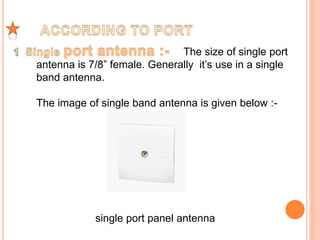 The size of single port 
antenna is 7/8” female. Generally it’s use in a single 
band antenna. 
The image of single band antenna is given below :- 
single port panel antenna 
 