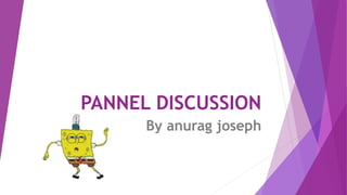 PANNEL DISCUSSION
By anurag joseph
 