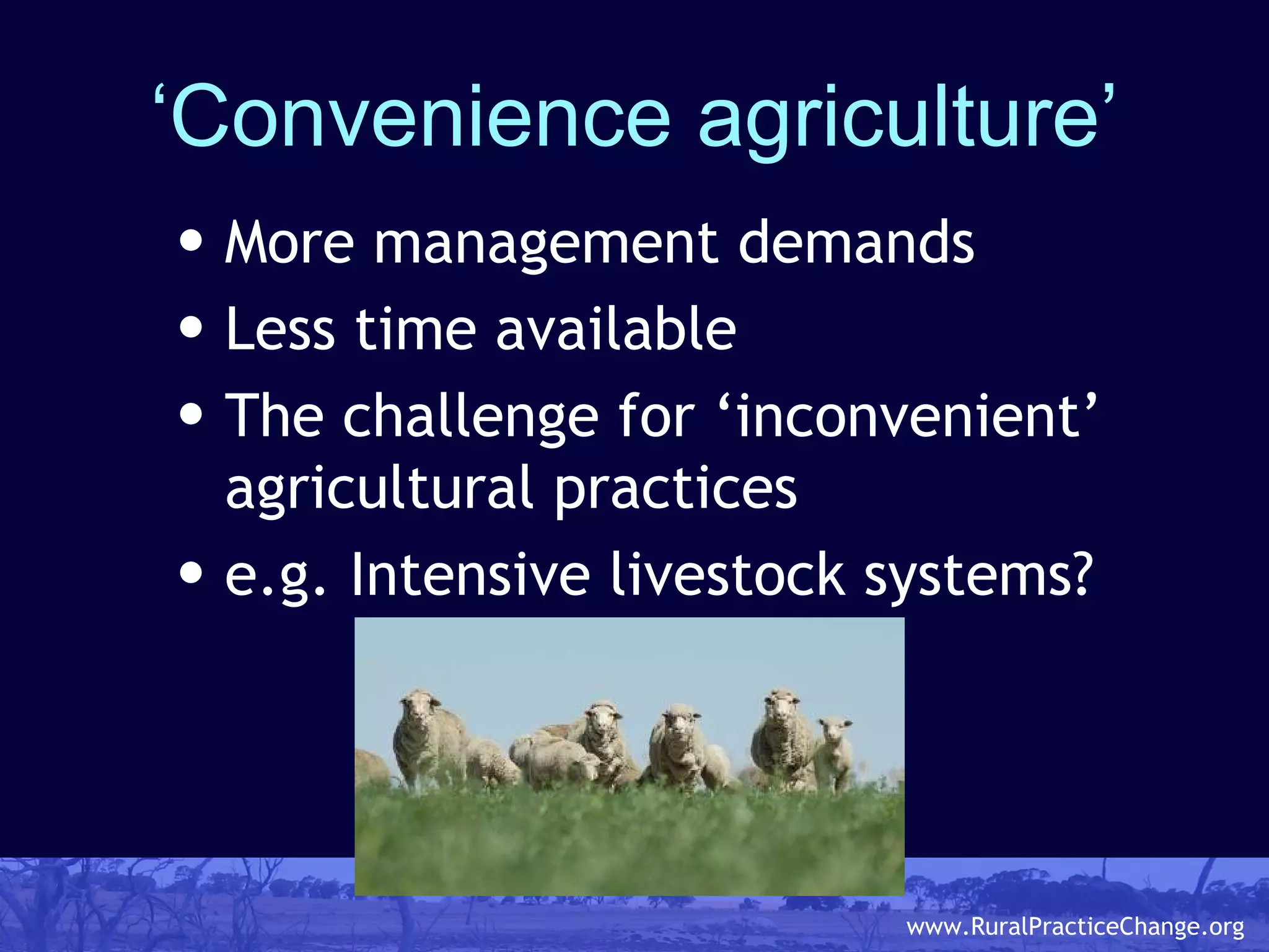 ‘ Convenience agriculture’ More management demands Less time available The challenge for ‘inconvenient’ agricultural practices e.g. Intensive livestock systems? 