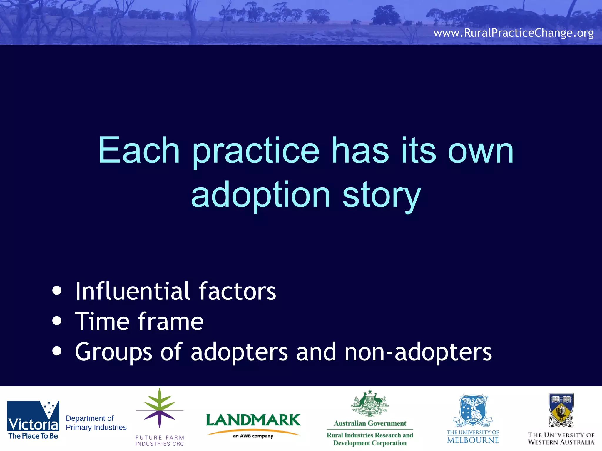 Each practice has its own adoption story Influential factors Time frame Groups of adopters and non-adopters 