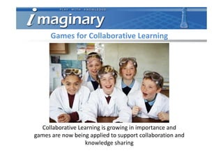 Games for Collaborative Learning




  Collaborative Learning is growing in importance and
games are now being applied to ...