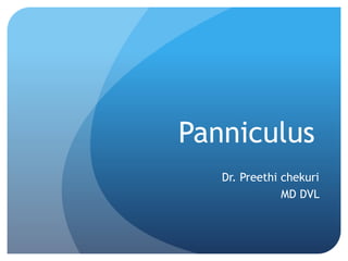 Panniculus
Dr. Preethi chekuri
MD DVL
 