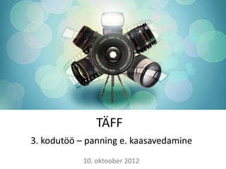 TÄFF
3. kodutöö – panning e. kaasavedamine
            10. oktoober 2012
 