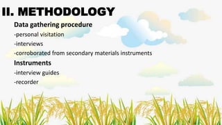II. METHODOLOGY
Data gathering procedure
-personal visitation
-interviews
-corroborated from secondary materials instruments
Instruments
-interview guides
-recorder
 
