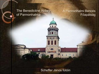 The Benedictine AbbeyofPannonhalma A PannonhalmiBencésFőapátság Scheffer János fotóin 