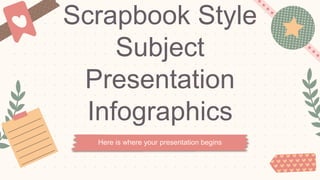 Scrapbook Style
Subject
Presentation
Infographics
Here is where your presentation begins
 