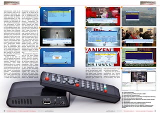 16                                     19                                                                       22

aufzuzeichnen. Leider ist es              HD-Inhalten vielerorts nicht
nicht möglich, mehr als ein               möglich ist, da diese oft via
Programm gleichzeitig auf-                DVB-T2 ausgestrahlt werden
zunehmen. Sehr gut gefallen               (z.B. in Großbritannien). Da
haben uns dafür die Einstel-              wir an unserem Teststandort
lungsmöglichkeiten zur PVR                HDTV-Sendungen in MPEG4
Funktion im Hauptmenü, sie                nur in DVB-T2 empfangen
erlauben z.B. festzulegen, ob             können,     modulierten    wir
der TimeShift Zwischenspei-               kurzerhand in der Redaktion
cher automatisch zu einer                 MPEG-4 Signale der Satel-
manuell gestarteten Aufnah-               liten INTELSAT 904 auf 60°
me hinzugefügt werden soll,               Ost sowie EUTELSAT W9A 9°                17                                     20                                                                       23
so dass Sie selbst einige Zeit            Ost auf einen gewöhnlichen
nach Beginn einer Sendung                 DVB-T Träger. Und siehe da:
diese immer noch vollständig              Problemlos konnten wir ei-
aufnehmen können, oder das                nige russische Sender in SD
Aktivieren der automatische               Qualität (60° Ost) sowie z.B.
StandBy Funktion nach einer               Fashion One aus den USA (9°
Aufnahme, das sich im All-                Ost) in bestem HDTV genie-
tag als praktisches Feature               ßen. Der Chipsatz des DVB-
erwies, vom Anwender aber                 T Receivers ist also HDTV
trotzdem deaktiviert werden               (MPEG-4/H.264)       tauglich,
kann. Abgerundet werden                   lediglich DVB-T2 wird vom
die PVR Funktionen noch                   Tuner nicht unterstützt. Der
durch die Möglichkeit, MP3                Panodic M3601E kann also
Musik wiederzugeben, Fotos                bestens auch in den Ländern              18                                     21                                                                       24
am TV-Gerät anzuzeigen so-                eingesetzt werden, in denen
wie die neuesten Videos aus               in DVB-T in MPEG4 gesendet
dem Internet in den Forma-                wird.
ten VOB, MPEG, TS, MKV und                   Mit schwächeren Signalen,
DivX wiederzugeben.                       wie sie z.B. beim mobilen
  Sowohl an der Bild- als                 Einsatz durchaus auftreten
auch Tonqualität des kleinen              können, kommt er problem-
Panodic Receivers gab es in               los zurecht und selbst als
unserem Praxistest nichts                 wir bei einem eigens zu die-
auszusetzen. Dank HDMI                    sem Zweck in der Redaktion
Ausgang glänzte er sowohl                 modulierten DVB-T Signal
auf unserem 52“ Plasma TV                 künstlich so lange Fehlerbits
in der Redaktion als auch auf             in den Datenstrom integ-
einem 22“ LCD TV für den mo-              rierten, bis eine vernünftige                                                    an der Weiterentwicklung         USB-Speichermedium in sei-             25
bilen Einsatz mit gestochen               Bildwiedergabe kaum noch                                                         seiner Set-top-Boxen arbei-      nen Receiver übertragen.
scharfen,    kontrastreichen              möglich war, stürzte die                                                         tet, bietet der Hersteller im-      Abgerundet wird der Funk-
Bildern und störungsfreiem                Software des neuen Pano-                                                         mer wieder neue Firmware         tionsumfang des Panodic
Ton. Leider beherrscht der                dic nicht ab, sondern leistete                                                   über seine Internetseite zum     M3601E noch durch zwei in-
Tuner des M3601E nur DVB-                 weiterhin anstandslos ihren                                                      Download an. Diese kann der      tegrierte Videospiele (Othel-
T, sodass der Empfang von                 Dienst. Da Panodic ständig                                                       Benutzer ganz einfach via        lo und Sudoku), mit denen




                                                                                                                                                                                                     16. PVR-Einstellungen
                                                                                                                                                                                                     17. HDTV Empfang in MPEG-4/H.264 in DVB-T
                                                                                                                                                                                                     18. Automatischer Kanalsuchlauf
                                                                                                                                                                                                     19. Info-Leiste mit Daten zur aktuellen und folgenden Sendung
                                                                                                                                                                                                     20. EPG mit fünf Sendern gleichzeitig
                                                                                                                                                                                                     21. Timereinträge können direkt aus dem EPG erstellt werden
                                                                                                                                                                                                     22. Sprachwahl
                                                                                                                                                                                                     23. Wiedergabe einer zuvor aufgezeichneten Sendung
                                                                                                                                                                                                     24. Anzeige der derzeit laufenden Aufnahme
                                                                                                                                                                                                     25. Problemlos können mit dem M3601E aufgezeichnete
                                                                                                                                                                                                     Sendungen am PC z.B. zu einer DVD weiterverarbeitet
                                                                                                                                                                                                     werden


40   TELE-satellite International — The World‘s Largest Digital TV Trade Magazine — 04-05/2012 — www.TELE-satellite.com                                         www.TELE-satellite.com — 04-05/2012 — TELE-satellite International — The World‘s Largest Digital TV Trade Magazine   41
 