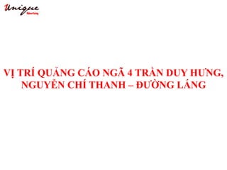 VỊ TRÍ QUẢNG CÁO NGÃ 4 TRẦN DUY HƯNG,
NGUYỄN CHÍ THANH – ĐƯỜNG LÁNG
 