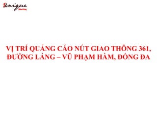 VỊ TRÍ QUẢNG CÁO NÚT GIAO THÔNG 361,
ĐƯỜNG LÁNG – VŨ PHẠM HÀM, ĐỐNG ĐA
 