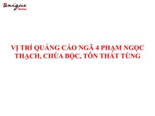 VỊ TRÍ QUẢNG CÁO NGÃ 4 PHẠM NGỌC
THẠCH, CHÙA BỘC, TÔN THẤT TÙNG
 