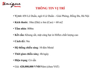 THÔNG TIN VỊ TRÍ
Tây Sơn – Nguyễn Trãi – Royal City
• Vị trí: 458 Lê Duẩn, ngã 4 Lê Duẩn – Giải Phóng, Đống Đa, Hà Nội
• Kích thước: 10m (Dài) x 6m (Cao) = 60 m2
• Tầm nhìn: 800m
• Kết cấu: Khung sắt, mặt căng bạt in Hiflex chất lượng cao
• Cách đất: 9m
• Hệ thống chiếu sáng: 10 đèn Metal
• Thời gian chiếu sáng: 4h/ngày
• Hiện trạng: Có sẵn
• Giá: 420,000,000 VNĐ/Năm (chưa VAT)
 