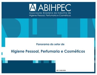 Panorama do setor de
Higiene Pessoal, Perfumaria e Cosméticos
REF: 2-AGO-2016
 