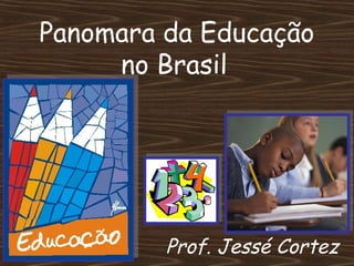 Panomara da Educação
     no Brasil




         Prof. Jessé Cortez
 