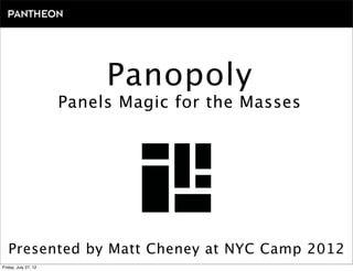 Panopoly
                      Panels Magic for the Masses




   Presented by Matt Cheney at NYC Camp 2012
Friday, July 27, 12
 