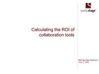 Calculating the ROI of
   collaboration tools




                         Bart Van Den Kieboom
                         June 17 2009
 