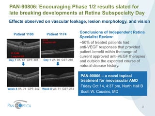 3
Effects observed on vascular leakage, lesion morphology, and vision
PAN-90806: Encouraging Phase 1/2 results slated for
...