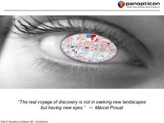 “The real voyage of discovery is not in seeking new landscapes
                           but having new eyes.” — Marcel Proust

© 2013 Panopticon Software AB – Confidential
 