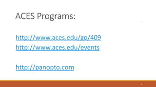http://www.aces.edu/go/409
http://www.aces.edu/events
http://panopto.com
8
ACES Programs:
 