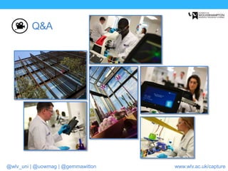 @wlv_uni | @uowmag | @gemmawitton www.wlv.ac.uk/capture
Q&A
 