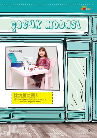 Alisa Kızıldağ
ÇOCUK MODASI
Eşofman Üst: B&G Store 239,20 TL.
Eşofman Altı: B&G Store 239,20 TL.
Ayakkabı: B&G Store 239,90 TL.
Oyuncak (Dikiş Makinesi): Imaginarium 249,00 TL.
           (Dikiş Seti): Imaginarium 99,90 TL.
19
 