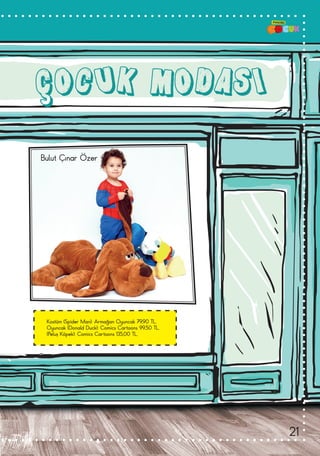 ÇOCUK MODASI
Kostüm (Spider Man): Armağan Oyuncak 79,90 TL.
Oyuncak (Donald Duck): Comics Cartoons 99,50 TL.
(Peluş Köpek): Comics Cartoons 135,00 TL.
Bulut Çınar Özer
21
 