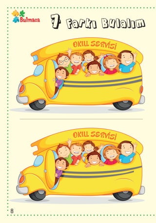 Bulmaca
7 Farkı Bulalım
OKUL SERVISI
. .
OKUL SERVISI
. .
8
 