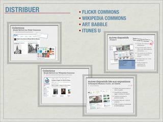 DISTRIBUER • FLICKR COMMONS
• WIKIPEDIA COMMONS
• ART BABBLE
• ITUNES U