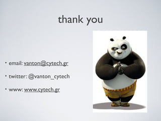 thank you


•   email: vanton@cytech.gr

•   twitter: @vanton_cytech

•   www: www.cytech.gr
 