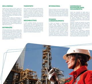 Gás & Energia
A oferta de gás natural, em 2013, superou em
15% o ano anterior, atingindo 85,9 milhões de m³/
dia. A malha nacional de gasodutos somou 9.190
km e o volume médio comercializado foi de 62,5
milhões de m³/dia (14% a mais que em 2012).
Temos participação em 21 distribuidoras no Brasil,
que juntas comercializaram 33,2 milhões de m³/dia
(53% do mercado).
Contamos com três fábricas de fertilizantes no
Brasil e, em 2013, comercializamos 1,06 milhão de
toneladas de ureia e 189 mil toneladas de amônia.
Por meio de 18 usinas termelétricas próprias e
alugadas, geramos 3.983 megawatts médios de
energia elétrica para o Sistema Interligado Nacional
(48% mais que em 2012).
Distribuição
A Petrobras Distribuidora, nossa subsidiária, atua
na comercialização e distribuição de derivados de
petróleo e biocombustíveis. Em 2013, vendeu 53,7
milhões de m³ (4,5% mais que em 2012) e é líder
do mercado brasileiro, com market share de 37,5%
e uma rede de 7.710 postos de serviços. Seus
investimentos somaram R$ 1,03 bilhão, sua receita
operacional líquida foi de R$ 86,6 bilhões e o lucro
líquido recorde de R$ 1,8 bilhão.
Transporte
Nossa subsidiária Transpetro opera 48 terminais,
53 navios, 7.517 km de oleodutos e 7.152 km de
gasodutos. Em 2013, foram transportados 59,4
milhões de toneladas de petróleo e derivados
e houve movimentação média diária de 69,8
milhões de m³ de gás natural (15% mais que em
2012). No âmbito do Programa de Modernização e
Expansão da Frota (Promef) foram entregues três
novos navios.
Biocombustíveis
A nossa subsidiária Petrobras Biocombustível
possui, no Brasil, três usinas próprias e duas por
meio de parcerias. Em 2013, a capacidade total de
produção de biodiesel foi ampliada de 765 mil m³/
ano para 821 mil m³/ano. Por meio de empresas
controladas, temos participação também em nove
usinas de etanol. Ao final da safra 2013/2014,
alcançamos uma produção de 1,06 milhão de m³ de
etanol e 1,58 milhão de toneladas de açúcar.
Internacional
Estamos presentes em mais de 20 países. Nossa
atuação no exterior tem foco na América Latina,
ÁfricaeEUA,comênfaseemExploração&Produção
(E&P). Investimos, em 2013, R$ 5,1 bilhões na área
internacional, sendo 90% em E&P. Nossa produção
fora do Brasil somou 128,5 bpd e 15,5 milhões de
m³ dia de gás natural, totalizando 219,5 mil boe/dia
PESQUISA
& DESENVOLVIMENTO
O Centro de Pesquisas e Desenvolvimento
Leopoldo Américo Miguez de Mello (Cenpes),
no Rio de Janeiro, coordena os investimentos
em Pesquisa & Desenvolvimento, que somaram R$
2,4 bilhões, em 2013, numa atuação em parceria
com cerca de 100 universidades e institutos, além
de fornecedores e outras operadoras. Alguns
dos principais resultados alcançados foram o
desenvolvimento de novos materiais, a concepção
de sistemas para estimativa mais precisa do risco
exploratório, redução do tempo de construção de
poçosemonitoramentodaproduçãoemtemporeal.
Governança e
Responsabilidade
Socioambiental
Somos uma companhia de capital aberto e
seguimos os regulamentos das bolsas de valores
e órgãos reguladores dos mercados de capitais no
Brasil, EUA, Espanha e Argentina, onde temos ações
listadas. Adotamos estratégias e instrumentos
de gestão alinhados às melhores práticas
de governança corporativa e pelo oitavo ano
consecutivo integramos o Dow Jones Sustainability
Index World.
Seguindo o princípio de segurança nas nossas
operações, a maior parte das nossas unidades no
Brasil está certificada de acordo com as normas
ISO 14001 (gestão ambiental) e OHSAS 18001
(gestão de saúde e segurança). Em 2013, os nossos
investimentos em segurança, meio ambiente e
saúde somaram R$ 5,7 bilhões.
Em projetos sociais, ambientais e esportivos
investimos R$ 519,5 milhões. Também lançamos
o Programa Petrobras Socioambiental, que prevê
recursos de R$ 1,5 bilhão nessas áreas, entre 2014
e 2018, e foi elaborado com base em diretrizes do
Pacto Global da ONU e princípios da ISO 26000.
 