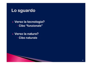 Verso la tecnologia?
  Cibo “funzionale”

Verso la natura?
  Cibo naturale




                       26
 