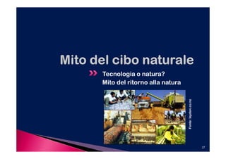 Tecnologia o natura?
Mito del ritorno alla natura




                               Fonte: leyden.co.nz
                                                     27
 