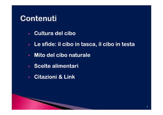 Cultura del cibo

Le sfide: il cibo in tasca, il cibo in testa

Mito del cibo naturale

Scelte alimentari

Citazioni & Link




                                               3
 