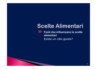 Fonti che influenzano le scelte
alimentari
Esiste un cibo giusto?




                                  30
 