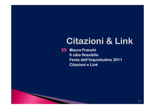 Maura Franchi
Il cibo flessibile
Festa dell’Inquietudine 2011
Citazioni e Link




                               37
 