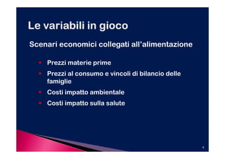 Scenari economici collegati all’alimentazione

    Prezzi materie prime
    Prezzi al consumo e vincoli di bilancio delle
    famiglie
    Costi impatto ambientale
    Costi impatto sulla salute




                                                    6
 