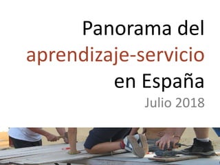 Panorama del
aprendizaje-servicio
en España
Julio 2018
 
