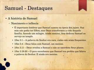 Samuel ­ Destaques
● A história de Samuel
– Nascimento e infância
● É importante lembrar que Samuel nasceu na época dos ju...