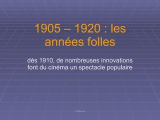 1905 – 1920 : les années folles dès 1910, de nombreuses innovations font du cinéma un spectacle populaire 