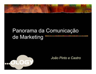 Panorama da Comunicação
de Marketing


             João Pinto e Castro
 