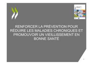 RENFORCER LA PRÉVENTION POUR
RÉDUIRE LES MALADIES CHRONIQUES ET
PROMOUVOIR UN VIEILLISSEMENT EN
BONNE SANTÉ
8
 