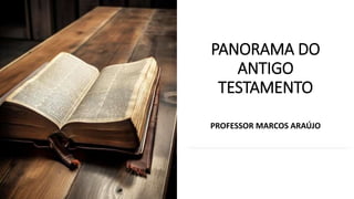 PANORAMA DO
ANTIGO
TESTAMENTO
PROFESSOR MARCOS ARAÚJO
 