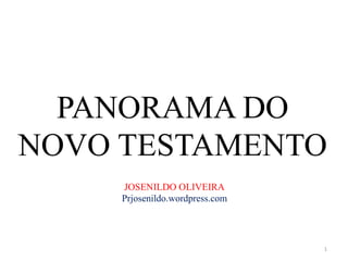 1
JOSENILDO OLIVEIRA
Prjosenildo.wordpress.com
PANORAMA DO
NOVO TESTAMENTO
 