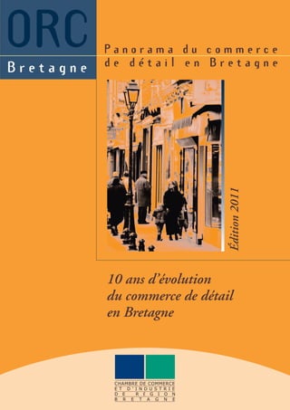 Édition 2011


10 ans d’évolution
du commerce de détail
en Bretagne



 CHAMBRE DE COMMERCE
 E T D ’ I N D U S T R I E
 D E     R É G I O N
 B R E T A G N E
 