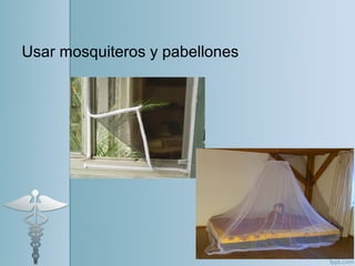 Usar mosquiteros y pabellones
 