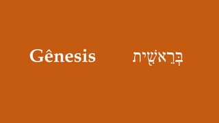 Gênesis ‫ית‬ ִׁ֖
‫אש‬ ֵ
‫ר‬ ְּ‫ב‬
 